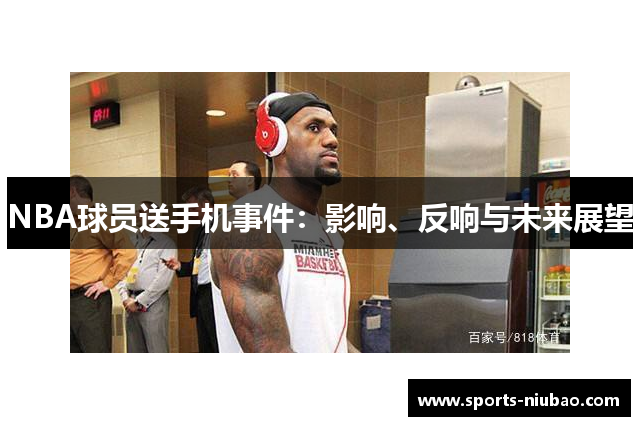 NBA球员送手机事件：影响、反响与未来展望